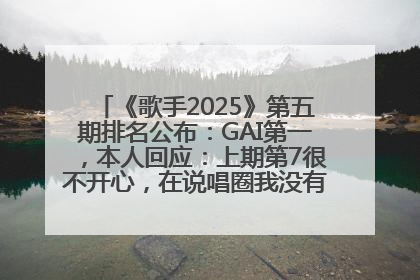 《歌手2025》第五期排名公布：GAI第一，本人回应：上期第7很不开心，在说唱圈我没有输过！卫兰淘汰