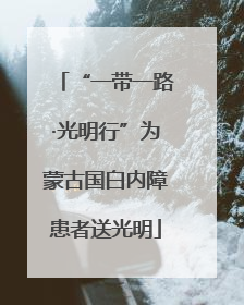 “一带一路·光明行”为蒙古国白内障患者送光明