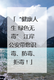 “健康人生 绿色无毒” 江岸公安带您识毒、防毒、拒毒！
