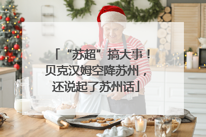 “苏超”搞大事！贝克汉姆空降苏州，还说起了苏州话