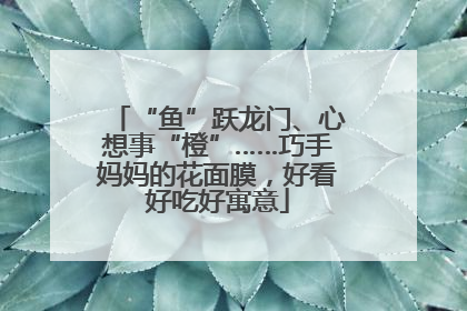 “鱼”跃龙门、心想事“橙”……巧手妈妈的花面膜，好看好吃好寓意
