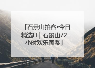 石景山拍客•今日精选⑲｜石景山72小时欢乐图鉴