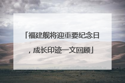 福建舰将迎重要纪念日，成长印迹一文回顾