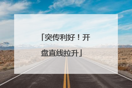 突传利好！开盘直线拉升