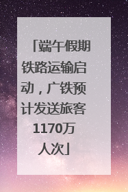 端午假期铁路运输启动，广铁预计发送旅客1170万人次