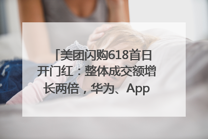 美团闪购618首日开门红：整体成交额增长两倍，华为、Apple、沃尔玛等近800个品牌翻倍增长
