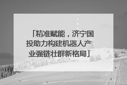 精准赋能，济宁国投助力构建机器人产业强链壮群新格局