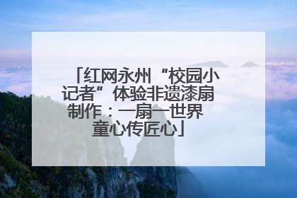 红网永州“校园小记者”体验非遗漆扇制作：一扇一世界 童心传匠心