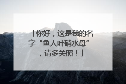 你好，这是我的名字“鱼人叶硝水母”，请多关照！