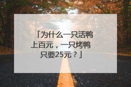 为什么一只活鸭上百元，一只烤鸭只要25元？