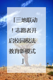 三地联动！志愿者开启校园税法教育新模式