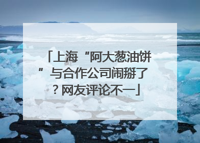 上海“阿大葱油饼”与合作公司闹掰了？网友评论不一