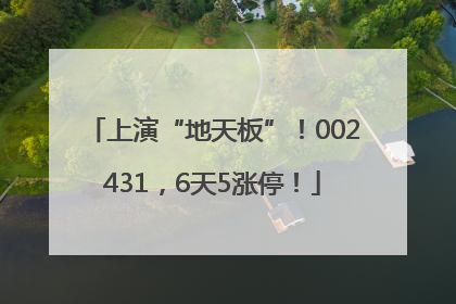 上演“地天板”！002431，6天5涨停！