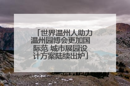 世界温州人助力温州园博会更加国际范 城市展园设计方案陆续出炉