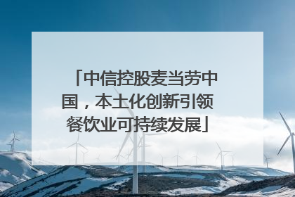 中信控股麦当劳中国，本土化创新引领餐饮业可持续发展