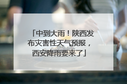 中到大雨！陕西发布灾害性天气预报，西安降雨要来了