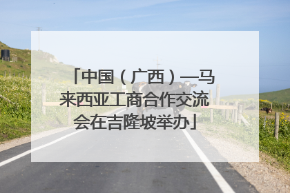 中国（广西）—马来西亚工商合作交流会在吉隆坡举办