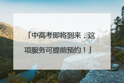 中高考即将到来，这项服务可提前预约！