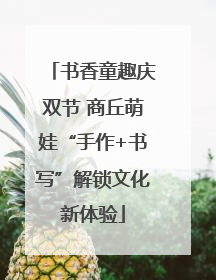 书香童趣庆双节 商丘萌娃“手作+书写”解锁文化新体验