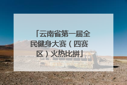 云南省第一届全民健身大赛（四赛区）火热比拼