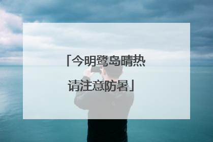 今明鹭岛晴热 请注意防暑