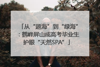 从“题海”到“绿海”：鹤峰屏山成高考毕业生护眼“天然SPA”