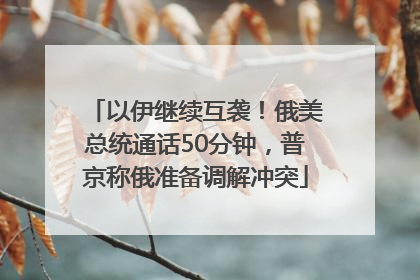 以伊继续互袭！俄美总统通话50分钟，普京称俄准备调解冲突