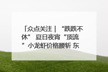 众点关注｜“跌跌不休” 夏日夜宵“顶流”小龙虾价格腰斩 东营人的快乐来了