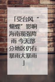 受台风“蝴蝶”影响海南现强降雨 今天部分地区仍有暴雨大暴雨
