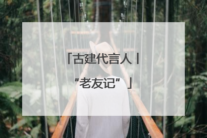 古建代言人丨“老友记”