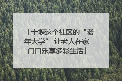 十堰这个社区的“老年大学” 让老人在家门口乐享多彩生活