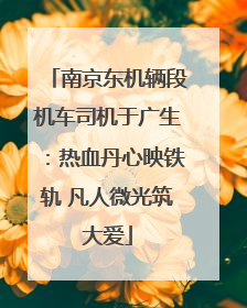 南京东机辆段机车司机于广生：热血丹心映铁轨 凡人微光筑大爱