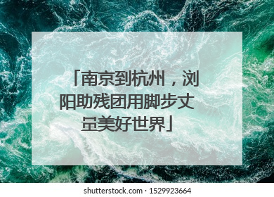 南京到杭州，浏阳助残团用脚步丈量美好世界