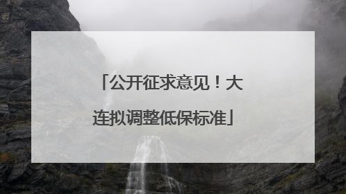 公开征求意见！大连拟调整低保标准