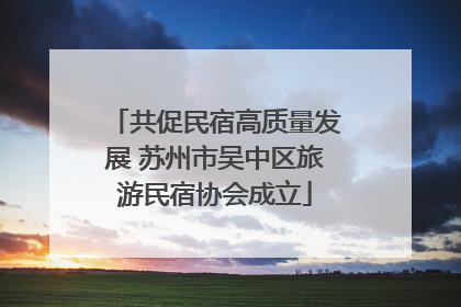 共促民宿高质量发展 苏州市吴中区旅游民宿协会成立