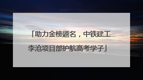 助力金榜题名，中铁建工李沧项目部护航高考学子