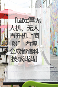 固定翼无人机、无人直升机“圈粉” 西博会成都馆科技感满满