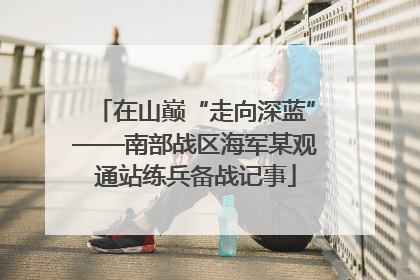 在山巅“走向深蓝”——南部战区海军某观通站练兵备战记事