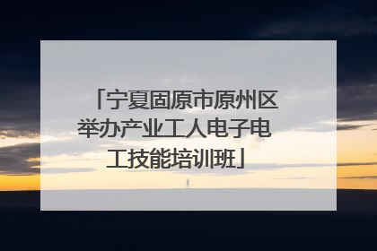 宁夏固原市原州区举办产业工人电子电工技能培训班