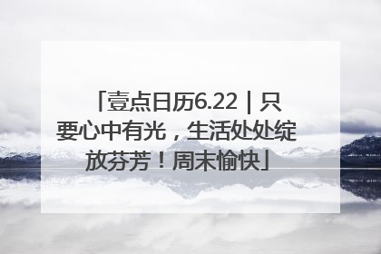 壹点日历6.22｜只要心中有光，生活处处绽放芬芳！周末愉快