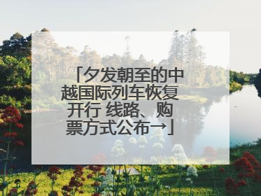 夕发朝至的中越国际列车恢复开行 线路、购票方式公布→