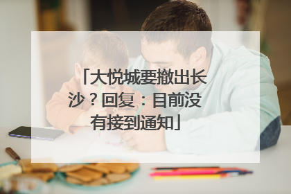 大悦城要撤出长沙？回复：目前没有接到通知