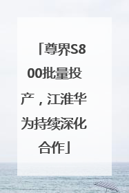 尊界S800批量投产，江淮华为持续深化合作