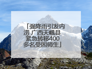 强降雨引发内涝 广西天峨县紧急转移400多名受困师生
