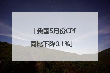 我国5月份CPI同比下降0.1%