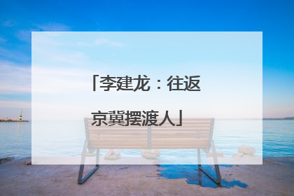 李建龙：往返京冀摆渡人