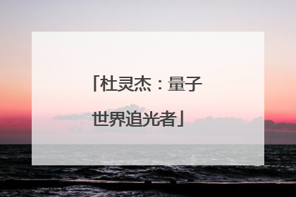 杜灵杰：量子世界追光者
