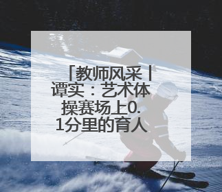 教师风采丨谭实：艺术体操赛场上0.1分里的育人匠心