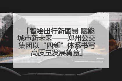 智绘出行新图景 赋能城市新未来——郑州公交集团以“四新”体系书写高质量发展篇章
