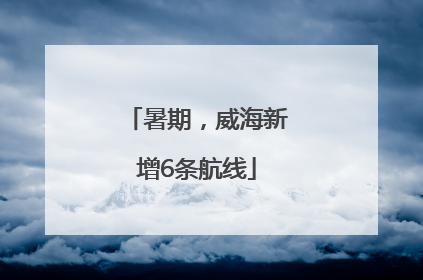 暑期，威海新增6条航线